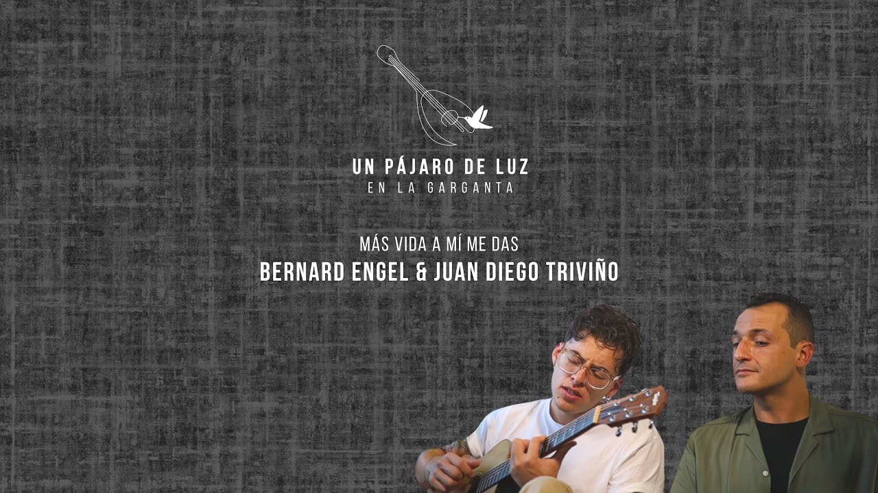 Más vida a mí me das — Bernard Engel y Juan Diego Triviño