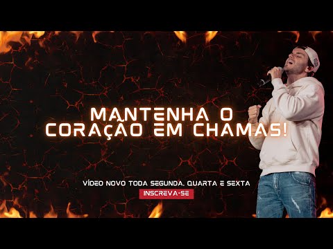 Mantenha o coração em chamas! Pregação Filipe Lancaster