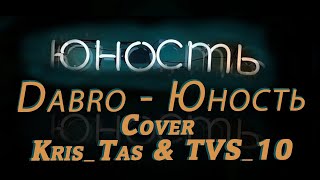 Kris_Tas & TVS_10 - Юность (Cover Dabro)