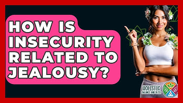 How Is Insecurity Related To Jealousy? - Holistic Balance And Bliss