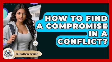 How To Find A Compromise In A Conflict? - High School Toolkit