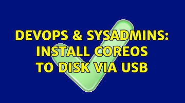 DevOps & SysAdmins: Install CoreOS to disk via USB (2 Solutions!!)