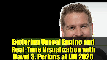 Exploring Unreal Engine and Real-Time Visualization with David S. Perkins at LDI 2025