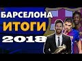 ФК БАРСЕЛОНА 2018 - ИТОГ! ГОНКА ЗА ТИТУЛАМИ И УЖАСНЫЕ ТРАНСФЕРЫ. КОНЕЦ ЛА МАСИИ И ПОТУГИ В ЛЧ.