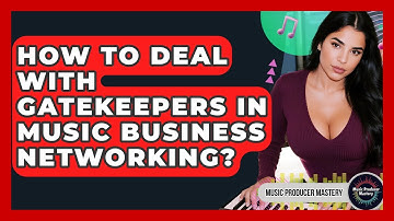 How To Deal With Gatekeepers In Music Business Networking? - Music Producer Mastery