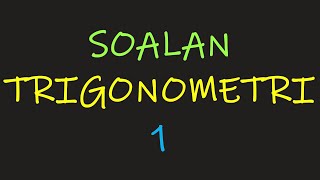 Matematik Tambahan Tingkatan 5 Fungsi Trigonometri: Soalan 1