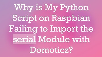 Why is My Python Script on Raspbian Failing to Import the serial Module with Domoticz?