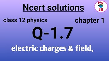 Q 1.7 ncert physics class 12 chapter 1| ncert exercise 1 Q 1.7 solution class 12 physics