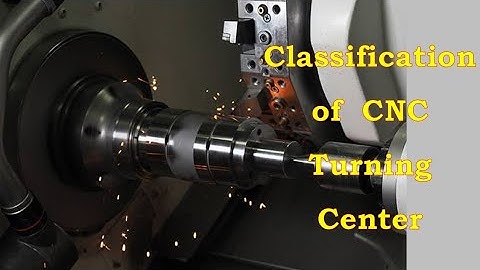 Classification of CNC Turning Centre, Types of CNC Lathe, Types of CNC Turning Centre