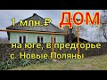 ДОМ В КРАСНОДАРСКОМ КРАЕ/ НА ЮГЕ,  В ПРЕДГОРЬЕ/ С. НОВЫЕ ПОЛЯНЫ, АПШЕРОНСКИЙ РАЙОН/ ЦЕНА  1 МЛН. ₽