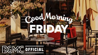 GOOD MORNING FRIDAY: Relaxing Jazz & Bossa Nova Music