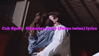 Cub  Sport - Hawaiian party (Dolan twins) lyrics