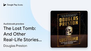 The Lost Tomb: And Other Real-Life Stories of… by Douglas Preston · Audiobook preview