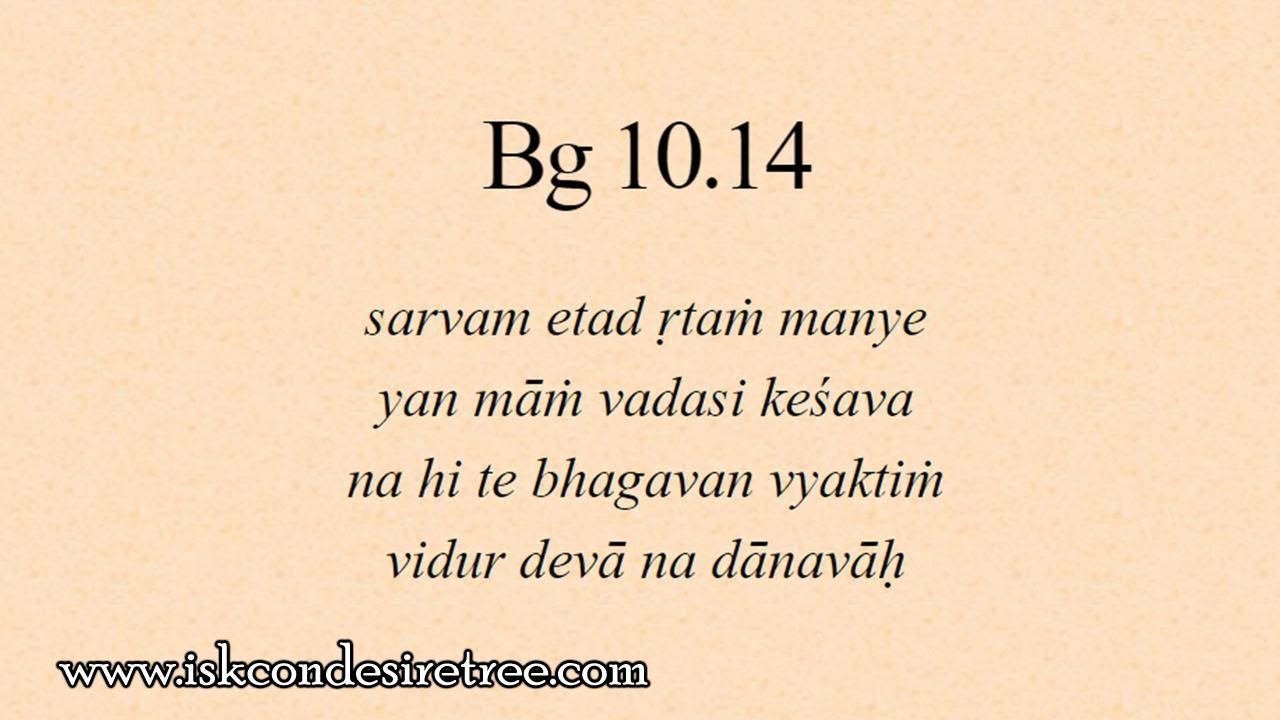 Gita 10.14 - Accept Krishna's position and message the way Arjuna accepted it