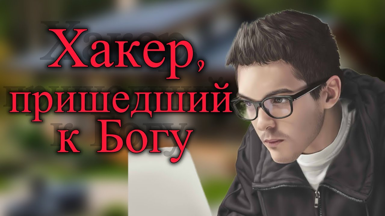 Хакер, пришедший к Богу. Расскажу о пережитом. Христианские рассказы 