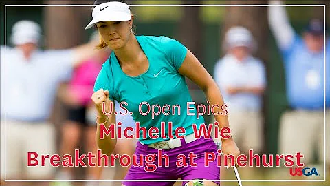 U.S. Open Epics: Michelle Wie - Breakthrough at Pinehurst