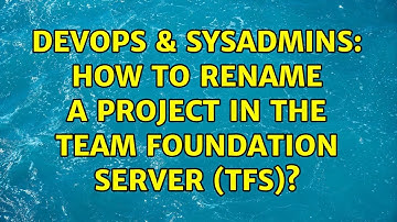 DevOps & SysAdmins: How to rename a project in the Team Foundation Server (TFS)? (5 Solutions!!)