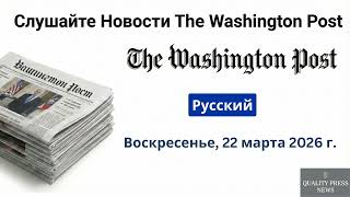 Обзор новостей Washington Post ｜ 22 марта 2026 г , воскресенье