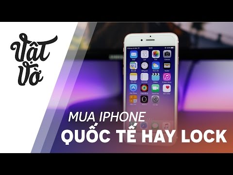 Vật Vờ| Nên mua iPhone quốc tế hay iPhone lock??