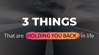 3 Things That Are Holding You Back in Life