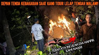 CAMPING HOROR HAMPIR KAMI KEBAKARAN DEPAN TENDA HANGUS ULAH HANTU OBOR TERLIHAT JELAS!!