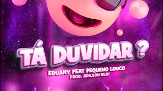 Tas Dúvidar,Tá Duvidar, Quando é nastra é mesmo só nastra - Eduany, Pequeno Louco Prod.Adilson Beat