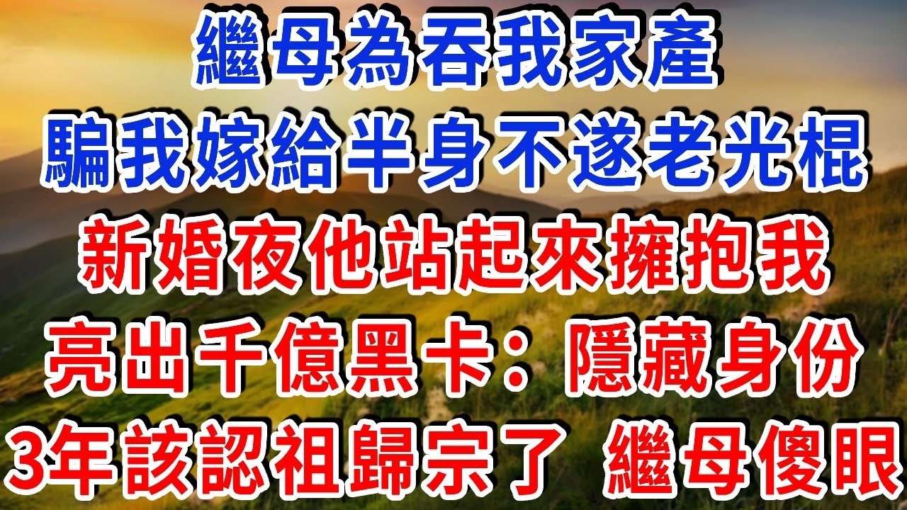 繼母為吞我家產，騙我嫁給 “半身不遂” 的老光棍，新婚夜他站起來擁抱我，亮出千億黑卡：“老婆，隱藏身份3年該認祖歸宗了！” 繼母得知真相暈倒！#雅婷講故事#為人處世#生活經驗#情感故事#晚年哲理