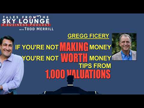 Ep 51 Gregg Ficery — If You're Not Making Money, You're Not Worth Money — Tips from 1,000 Valuations