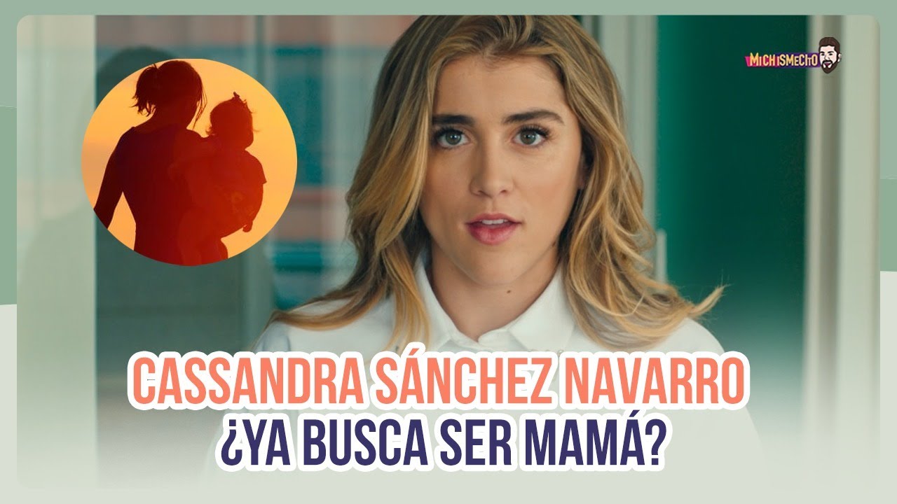 Cassandra Sánchez Navarro ¿Ya quiere ser mamá? MICHISMECITO - YouTube