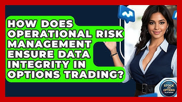 How Does Operational Risk Management Ensure Data Integrity In Options Trading?