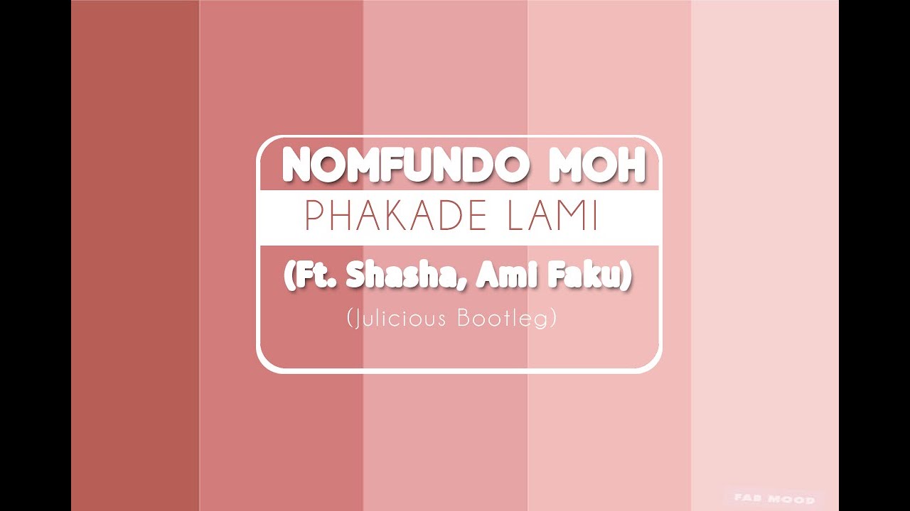 Nomfundo Moh ft Shasha, Ami Faku-Phakade Lami (Julicious Bootleg)