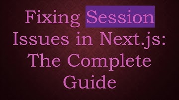 Fixing Session Issues in Next.js: The Complete Guide