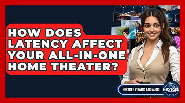 How Does Latency Affect Your All-in-one Home Theater? - NextGen Viewing and Audio