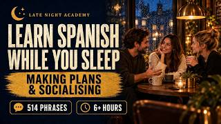 Learn Spanish While You Sleep: Making Plans & Socialising, 514 Phrases (6+ Hours)