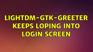 Ubuntu: lightdm-gtk-greeter keeps loping into login screen