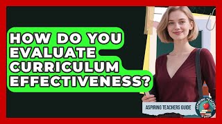 How Do You Evaluate Curriculum Effectiveness? - Aspiring Teacher Guide