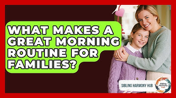 What Makes A Great Morning Routine For Families? - Sibling Harmony Hub