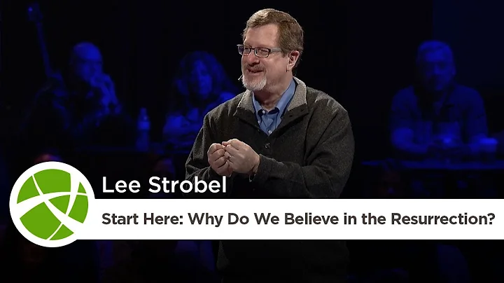 Start Here: Why Do We Believe in the Resurrection? | Lee Strobel