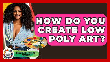 How Do You Create Low Poly Art? - Drawing and Painting Academy