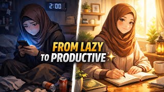 The Transformation: From Lazy Muslimah to Productive Believer ✨