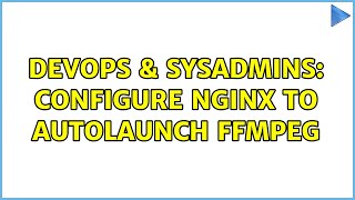 DevOps & SysAdmins: configure nginx to autolaunch ffmpeg