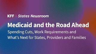 Medicaid: Spending Cuts, Work Requirements and What’s Next for States, Providers and Families