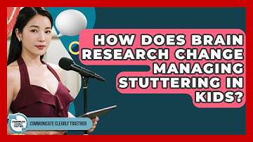 How Does Brain Research Change Managing Stuttering In Kids? - Communicate Clearly Together