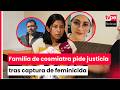 Familia de cosmiatra pide justicia tras la captura de su feminicida