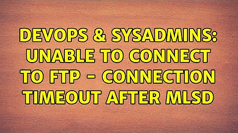 DevOps & SysAdmins: Unable to connect to FTP - Connection timeout after MLSD (8 Solutions!!)
