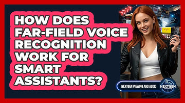 How Does Far-field Voice Recognition Work For Smart Assistants? - NextGen Viewing and Audio