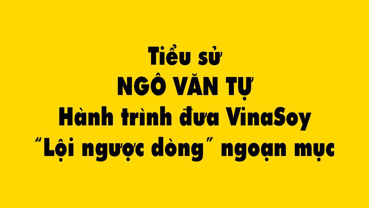 Tiểu sử Ngô Văn Tự hành trình đưa VinaSoy 
