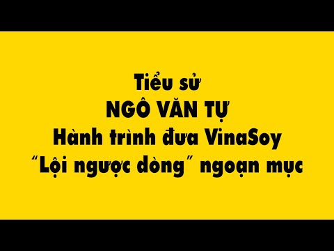 Video Tiểu sử Ngô Văn Tự hành trình đưa VinaSoy 