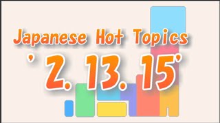 Japan Hot Topics　'2.13.15'　　2月13日の注目トピック。