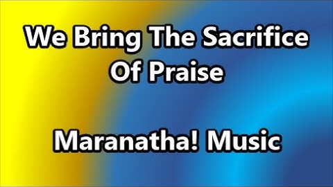 Thumbnail of We Bring The Sacrifice Of Praise - Maranatha! Music (Lyrics)